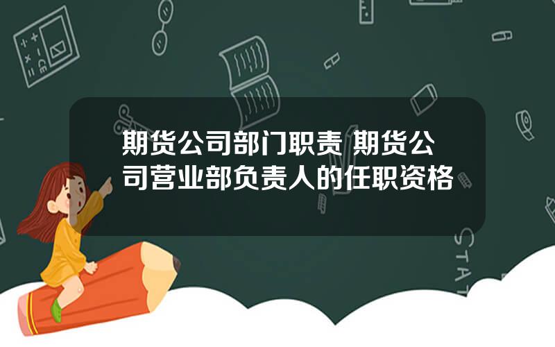 期货公司部门职责 期货公司营业部负责人的任职资格